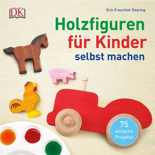 Holzfiguren für Kinder selbst machen – 75 kreative Projekte