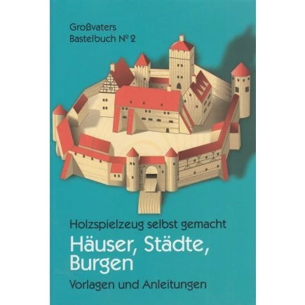 Großvaters Bastelbuch: Holzspielzeug selbst gemacht – Häuser, Städte, Burgen